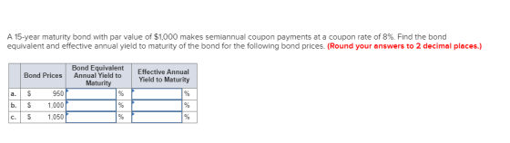 A 15-year maturity bond with par value of $1,000 makes semiannual coupon payments at a coupon rate of 8%. Find the bond equiv