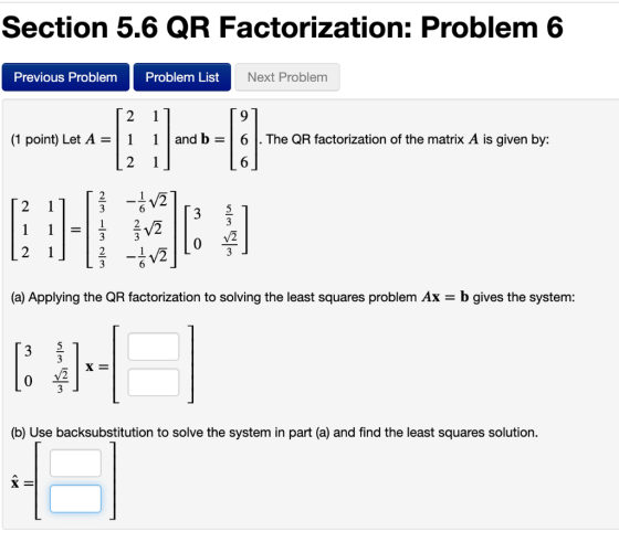 Section 5.6 QR Factorization: Problem 6 Previous Problem Problem List Next Problem 2 9 (1 point) Let A = 1 1 and b = 6 The QR