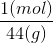 \frac{1 (mol) }{44 (g)}