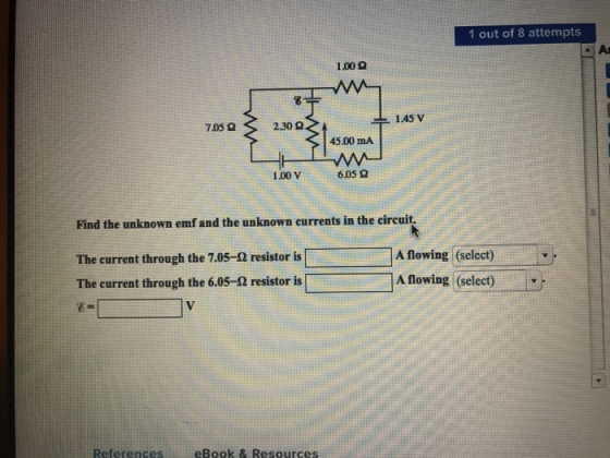 1 out of 8 attempts 1.00 Ω 7.05 Ω 230 Ω 45.00 mA 100 V 6.05 Ω Find the unknown emf and the unknown currents in the circuit Th