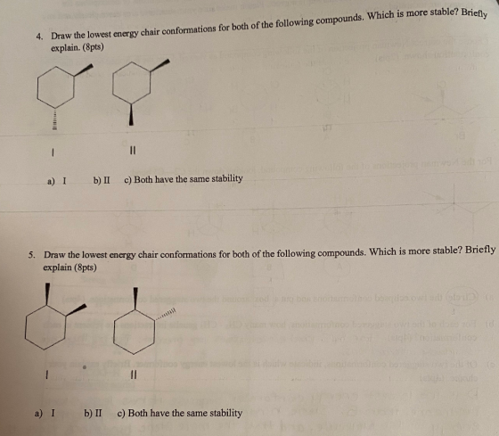 4. Draw the lowest energy chair conformations for both of the following compounds. Which is more stable? Briefly explain. (8p