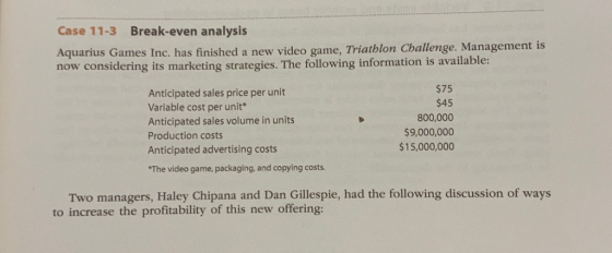 Case 11-3 Break-even analysis Aquarius Games Inc. has finished a new video game, Triathlon Challenge. Management is now consi