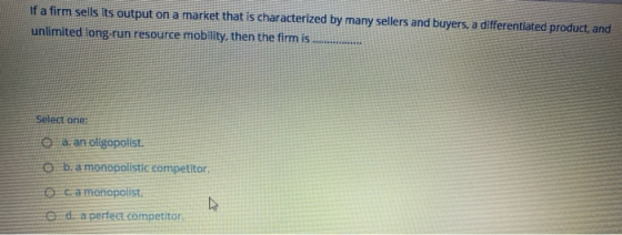 If a firm sells its output on a market that is characterized by many sellers and buyers, a differentiated product, and unlimi