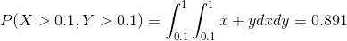 P(X > 0.1 , Y > 0.1) =\int _{0.1}^1\int _{0.1}^1x+ydxdy=0.891