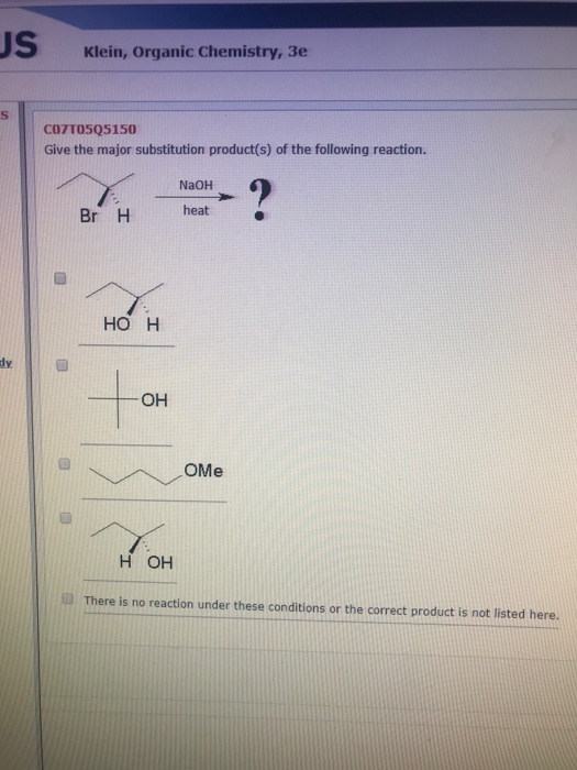 US Klein, Organic Chemistry, 3e C07TO5Q5150 Give the major substitution product(s) of the following reaction. NaOH heat Br H