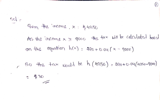 As the ncome uoo ths ox be calculated bad on the eruntion h(x):羽0+0 04fx-9000) tax ผ่,l{ be calculated based So the ta woul A be h (4250)=220+0,04(1250-9000) 布30