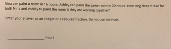 Nina can paint a room in 16 hours. Ashley can paint the same room in 20 hours. How long does it take for both Nina and Ashley