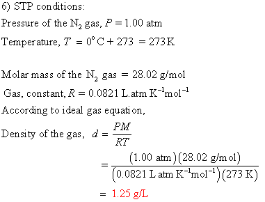 6) STP conditions: Pressure of the N, gas, P=1.00 am Temperature, T = 0°C + 273 = 273K Molar mass of the N, gas = 28.02 g/mol