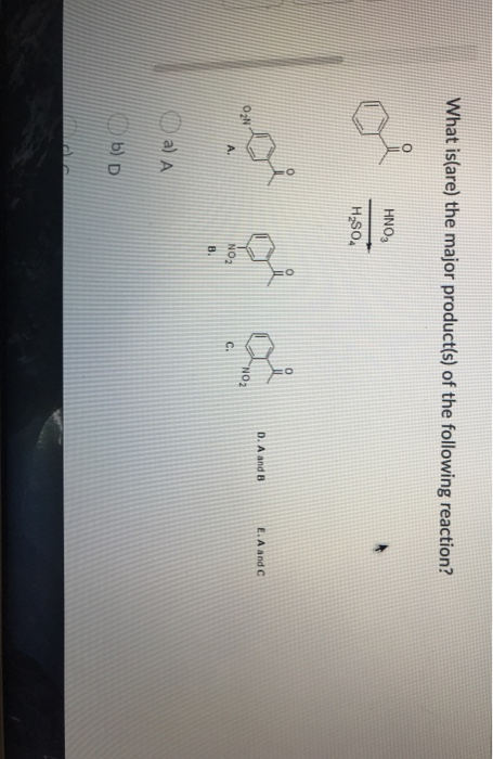 What is(are) the major product(s) of the following reaction? HNO3 H.SO logi . - - a) A U b) D