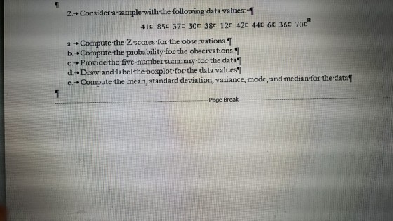2+ Considera.sample with the following-data values: 에 41c 85c 37c 300 38c 12c 42c 44C 6t 36c 70c a.→ Compute the .Z scores forte observations-T b→ Compute the probability forthe observations-T c→Providethe re-numbersummary.for.the dataT d→ Draw and label the boxplot for the data value sT e.r Compute the mean, standa rddevi tion, vanance, mode, and median for the data1 Page Brea...mar