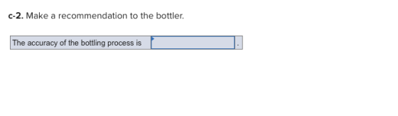 c-2. Make a recommendation to the bottler. The accuracy of the bottling process is