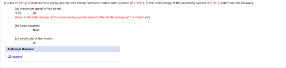 A mass of 397 g is attached to a spring and set into simple harmonic motion with a period of 0.246 s. If the total energy of