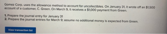 Gomez Corp. uses the allowance method to account for uncollectibles. On January 31, it wrote off an $1,500 account of a custo