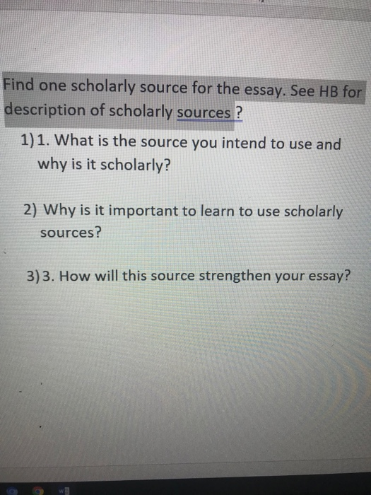 Find one scholarly source for the essay. See HB for description of scholarly sources ? 1)1. What is the source you intend to
