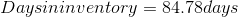 Daysininventory = 84.78days