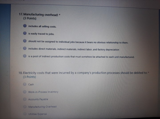 17. Manufacturing overhead:* (3 Points) includes all selling costs. is easily traced to jobs. should not be assigned to indiv