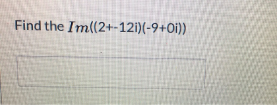 Find the Im|(2+-12i)(-9+0i))
