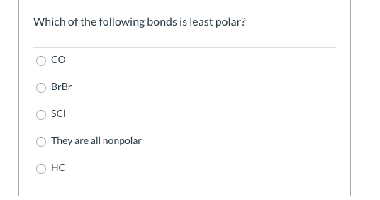 Which of the following bonds is least polar? о со BrBr OSCI They are all nonpolar OHC