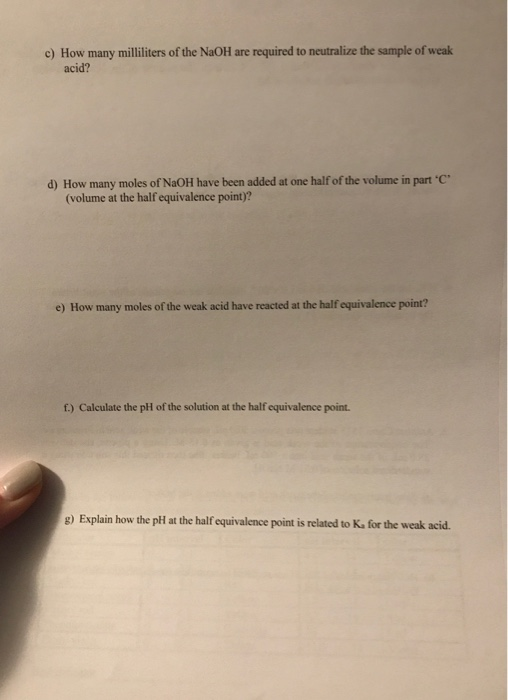 c) How many milliliters of the NaOH are required to neutralize the sample of weak acid? d) How many moles of NaOH have been a