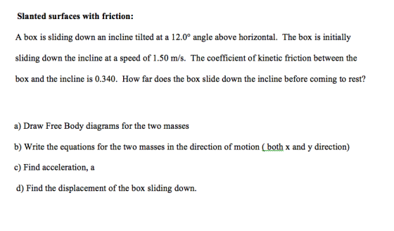 Slanted surfaces with friction: A box is sliding down an incline tilted at a 12.0° angle above horizontal. The box is initial