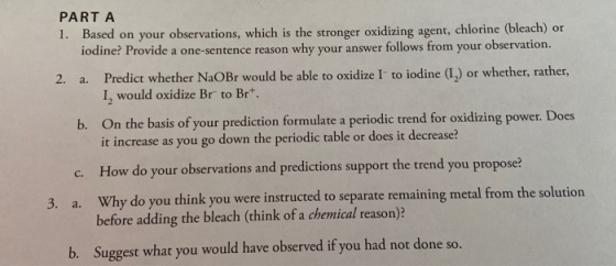PART A 1. Based on your observations, which is the stronger oxidizing agent, chlorine (bleach) or iodine? Provide a one-sente