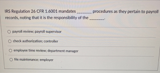 IRS Regulation 26 CFR 1.6001 mandates -------- procedures as they pertain to payroll records, noting that it is the responsib