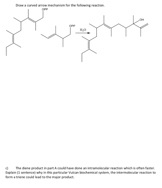 Draw a curved arrow mechanism for the following reaction. OPP OH OPP HO c) The diene product in part A could have done an int