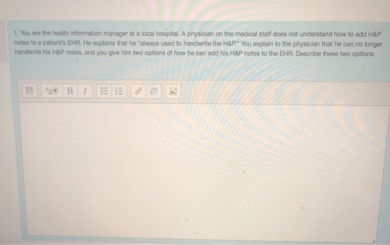 1. You are the health information manager at a local hospital. A physician on the medical staff does not understand how to ad