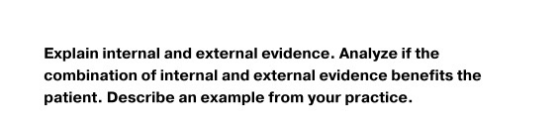 Explain internal and external evidence. Analyze if the combination of internal and external evidence benefits the patient. De