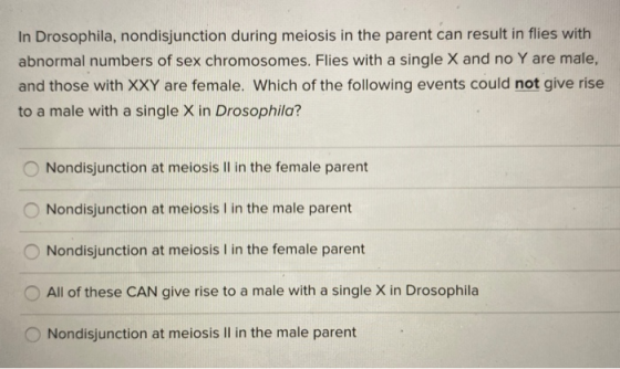 In Drosophila, nondisjunction during meiosis in the parent can result in flies with abnormal numbers of sex chromosomes. Flie