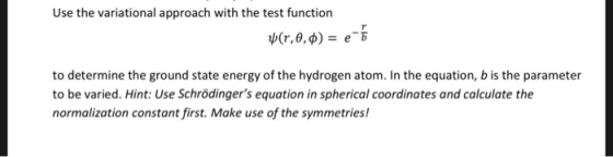 ¥(r,0,) = e-6 to determine the ground state energy of the hydrogen atom. In the equation, b is the parameter to be varied. Hi