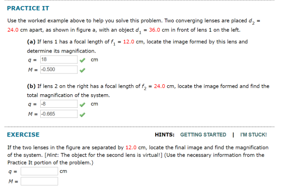 PRACTICE IT Use the worked example above to help you solve this problem. Two converging lenses are placed d, = = 36.0 cm in f