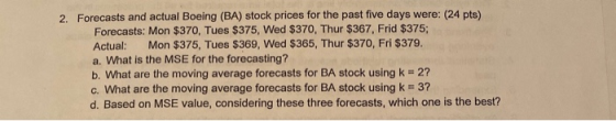 2. Forecasts and actual Boeing (BA) stock prices for the past five days were: (24 pts) Forecasts: Mon $370, Tues $375, Wed $3