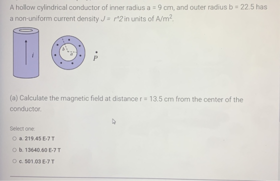A hollow cylindrical conductor of inner radius a = 9 cm, and outer radius b = 22,5 has a non-uniform current density J = r^2