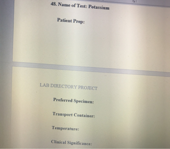 48. Name of Test: Potassium Patient Prep: LAB DIRECTORY PROJECT Preferred Specimen: Transport Container: Temperature: Clinica