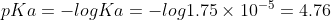 pKa = -log Ka = - log 1.75 \times 10^{-5} = 4.76
