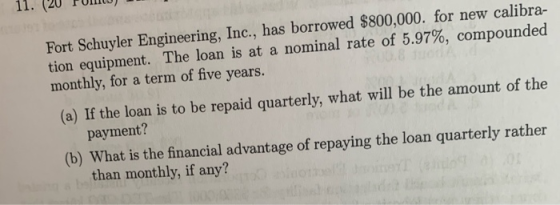 11. (20 FUMW) 1 1 Fort Schuyler Engineering, Inc., has borrowed $800,000. for new calibra- tion equipment. The loan is at a n