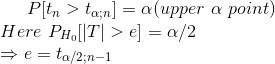 P[t_{n}>t_{\alpha;n}]=\alpha(upper\,\,\alpha\,\,point)\\Here\,\,P_{H_{0}}[|T|>e]=\alpha/2\\\Rightarrow e=t_{\alpha/2;n-1}