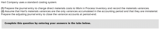 Hart Company uses a standard costing system. (1) Prepare the journal entry to charge direct materials costs to Work in Proces