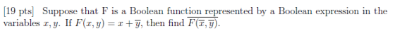 [19 pts) Suppose that F is a Boolean function represented by a Boolean expression in the variables 2, y If F(x, y) = r +y, th