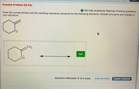 Practice Problem 02.52c Get help answering Molecular Drawing questions. Draw the curved arrows and the resulting resonance st