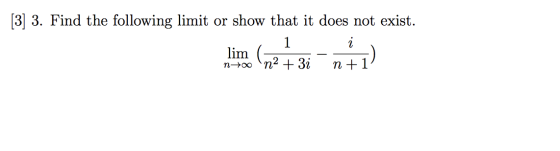[3] 3. Find the following limit or show that it does not exist. 1 a. lim nto n2 + 3i n +1