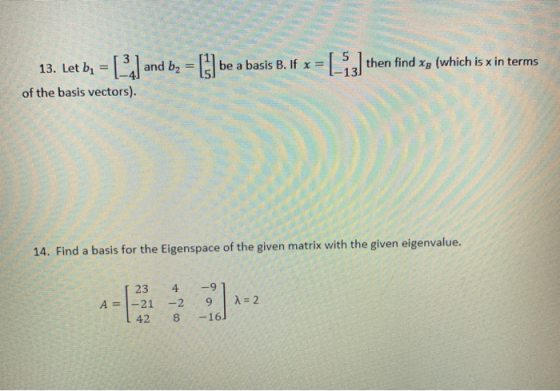 13. Let bę = ] and bz = [1] be a basis B. If x= then find Xp (which is x in terms 13 of the basis vectors). 14. Find a basis