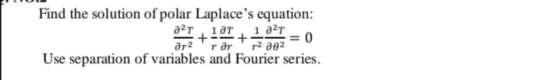 Find the solution of polar Laplaces equation: a2r101 1 02 + 0 ar2 r2 a82 Use separation of variables and Fourier series. rar