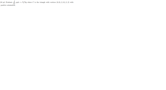 (10 pt) Evaluate rydx + x?y dy where is the triangle with vertices (0,0), (1,0),(1, 2) with positive orientation. fo