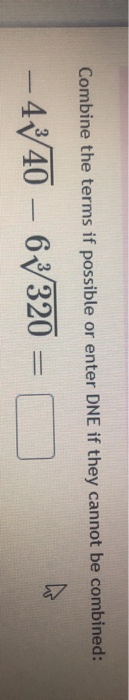 Combine the terms if possible or enter DNE if they cannot be combined: - 4340 – 67320