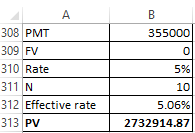 B 355000 0 A 308 PMT 309 FV 310 Rate 311 N 312 Effective rate 313 PV 5% 10 5.06% 2732914.87