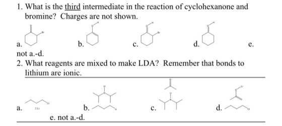 1. What is the third intermediate in the reaction of cyclohexanone and bromine? Charges are not shown. not a.-d. 2. What reag