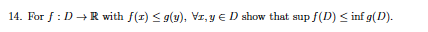 g(y), VI, y E D show that sup f(D) inf g(D) 14. For f DR with f(r)