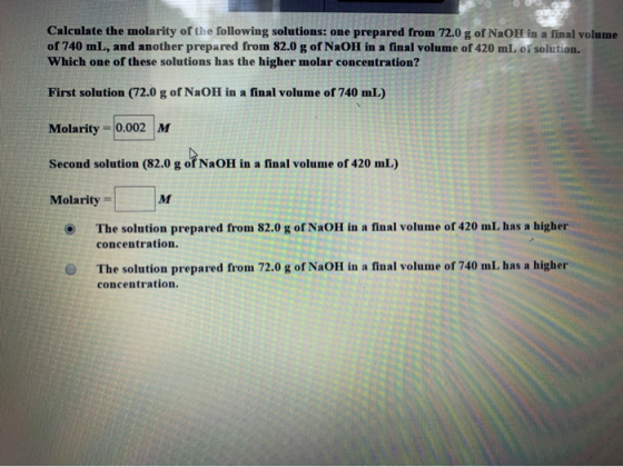 Calculate the molarity of the following solutions: one prepared from 72.0 g of NaOH in a final volume of 740 mL. and another